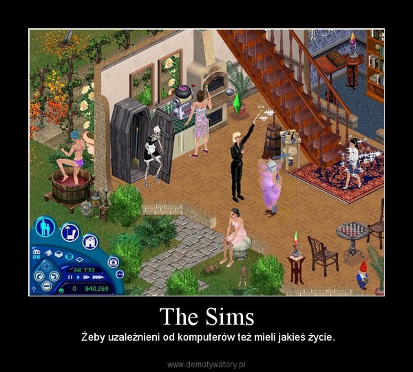 The Sims –  Żeby uzależnieni od komputerów też mieli jakieś życie. 