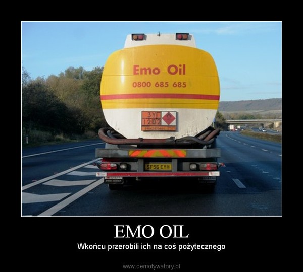 EMO OIL – Wkońcu przerobili ich na coś pożytecznego 