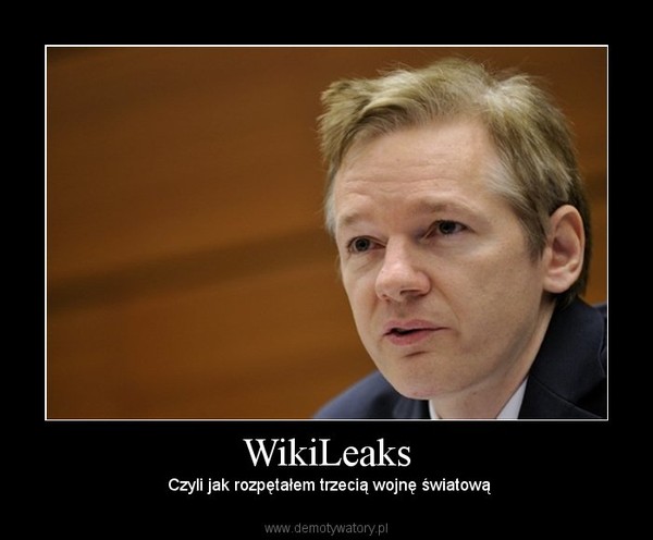 WikiLeaks –  Czyli jak rozpętałem trzecią wojnę światową 