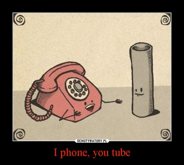 I phone, you tube –  