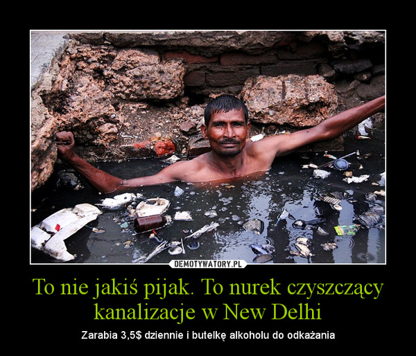 To nie jakiś pijak. To nurek czyszczący kanalizacje w New Delhi – Zarabia 3,5$ dziennie i butelkę alkoholu do odkażania 