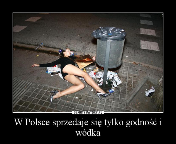 W Polsce sprzedaje się tylko godność i wódka –  