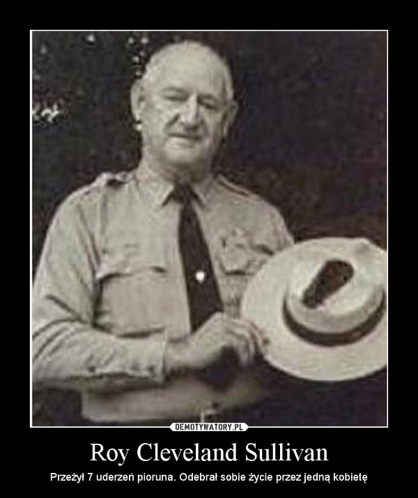 Roy Cleveland Sullivan – Przeżył 7 uderzeń pioruna. Odebrał sobie życie przez jedną kobietę 