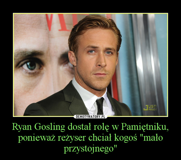 Ryan Gosling dostał rolę w Pamiętniku, ponieważ reżyser chciał kogoś "mało przystojnego"