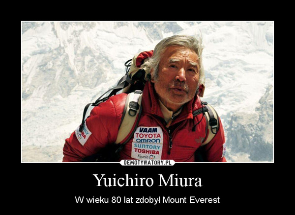 Yuichiro Miura – W wieku 80 lat zdobył Mount Everest 
