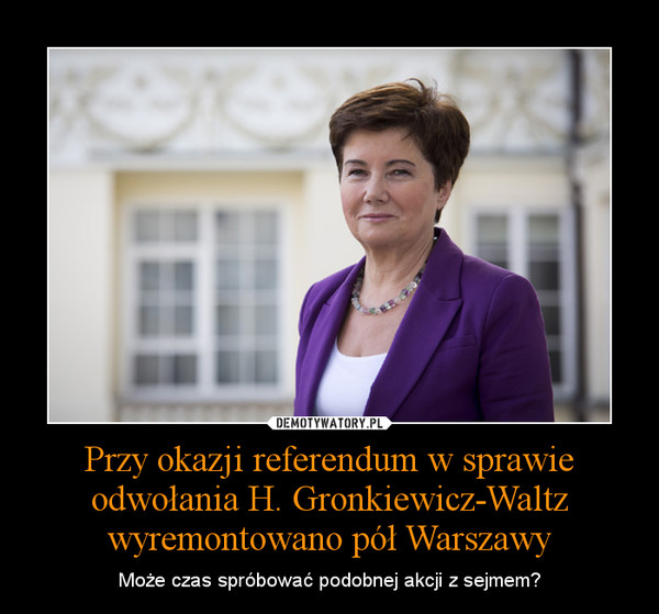 Przy okazji referendum w sprawie odwołania H. Gronkiewicz-Waltz wyremontowano pół Warszawy