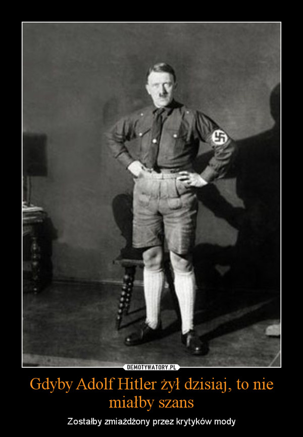 Gdyby Adolf Hitler żył dzisiaj, to nie miałby szans – Zostałby zmiażdżony przez krytyków mody 