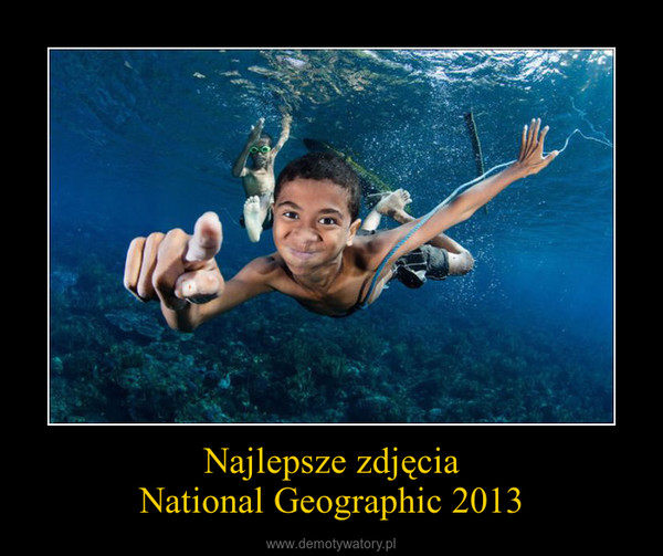 Najlepsze zdjęciaNational Geographic 2013 –  