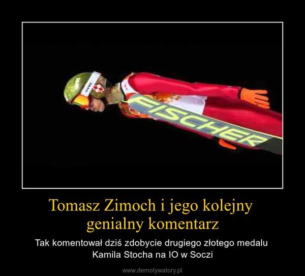 Tomasz Zimoch i jego kolejny genialny komentarz – Tak komentował dziś zdobycie drugiego złotego medalu Kamila Stocha na IO w Soczi 