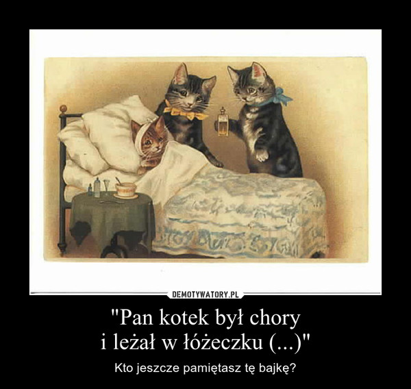 "Pan kotek był choryi leżał w łóżeczku (...)" – Kto jeszcze pamiętasz tę bajkę? 
