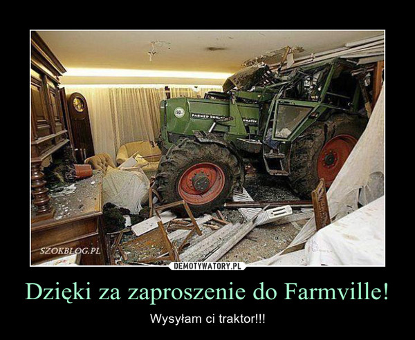 Dzięki za zaproszenie do Farmville! – Wysyłam ci traktor!!! 