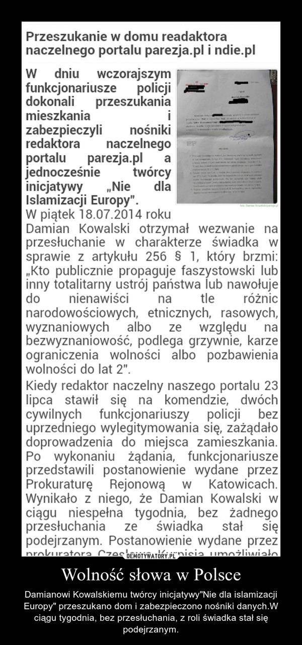 Wolność słowa w Polsce – Damianowi Kowalskiemu twórcy inicjatywy"Nie dla islamizacji Europy" przeszukano dom i zabezpieczono nośniki danych.W ciągu tygodnia, bez przesłuchania, z roli świadka stał się podejrzanym. 