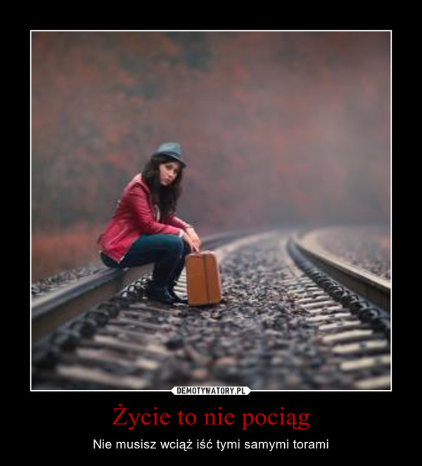 Życie to nie pociąg