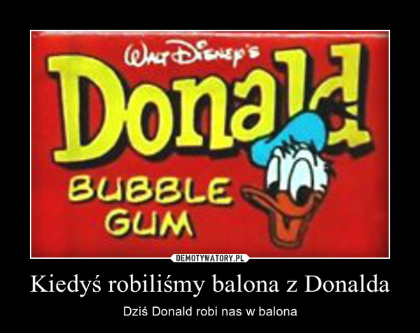Kiedyś robiliśmy balona z Donalda