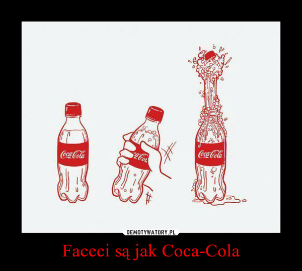 Faceci są jak Coca-Cola