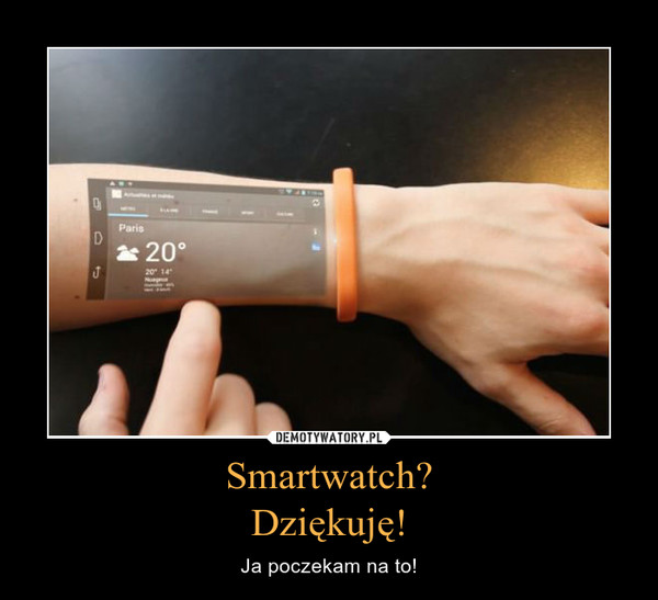 Smartwatch?
Dziękuję!