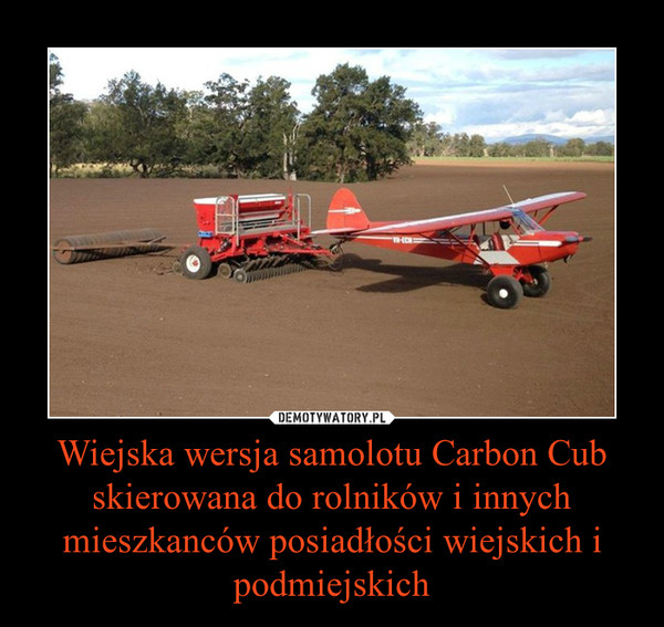 Wiejska wersja samolotu Carbon Cub skierowana do rolników i innych mieszkanców posiadłości wiejskich i podmiejskich –  