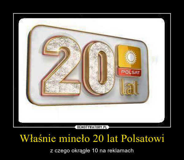 Właśnie mineło 20 lat Polsatowi – z czego okrągłe 10 na reklamach 