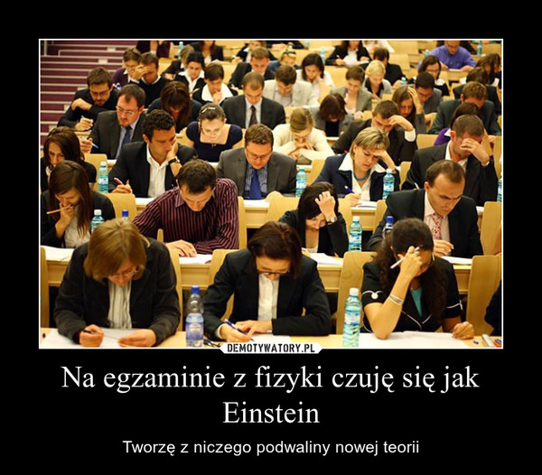 Na egzaminie z fizyki czuję się jak Einstein