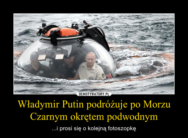 Władymir Putin podróżuje po Morzu Czarnym okrętem podwodnym – ...i prosi się o kolejną fotoszopkę 