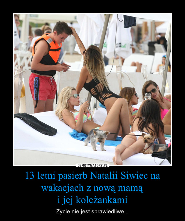 13 letni pasierb Natalii Siwiec na wakacjach z nową mamąi jej koleżankami – Życie nie jest sprawiedliwe... 
