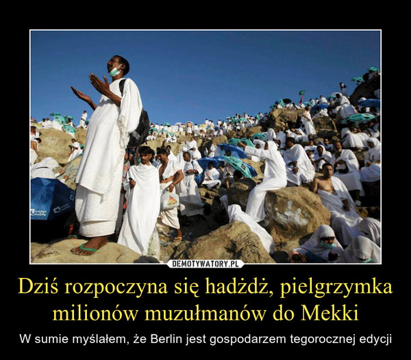 Dziś rozpoczyna się hadżdż, pielgrzymka milionów muzułmanów do Mekki