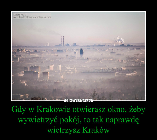 Gdy w Krakowie otwierasz okno, żeby wywietrzyć pokój, to tak naprawdę wietrzysz Kraków