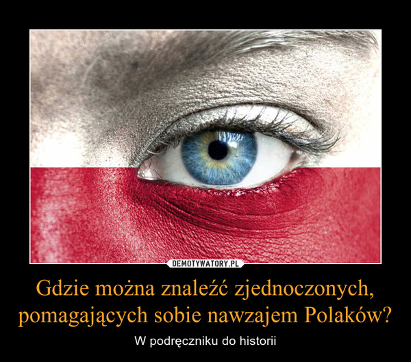 Gdzie można znaleźć zjednoczonych, pomagających sobie nawzajem Polaków?