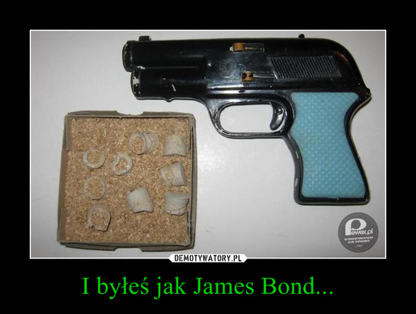 I byłeś jak James Bond...