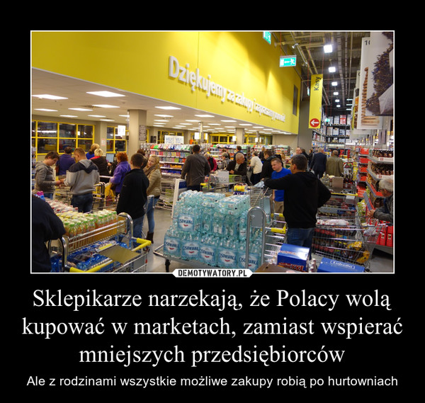 Sklepikarze narzekają, że Polacy wolą kupować w marketach, zamiast wspierać mniejszych przedsiębiorców – Ale z rodzinami wszystkie możliwe zakupy robią po hurtowniach 