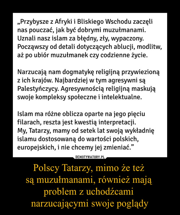 Polscy Tatarzy, mimo że też 
są muzułmanami, również mają 
problem z uchodźcami 
narzucającymi swoje poglądy