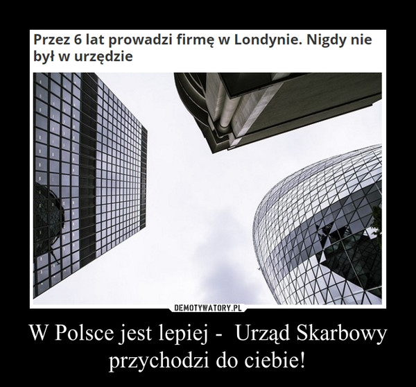 W Polsce jest lepiej -  Urząd Skarbowy przychodzi do ciebie! –  