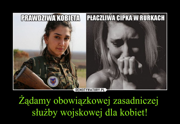 Żądamy obowiązkowej zasadniczej służby wojskowej dla kobiet! –  