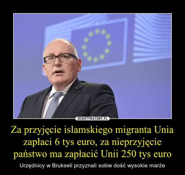 Za przyjęcie islamskiego migranta Unia zapłaci 6 tys euro, za nieprzyjęcie państwo ma zapłacić Unii 250 tys euro – Urzędnicy w Brukseli przyznali sobie dość wysokie marże 