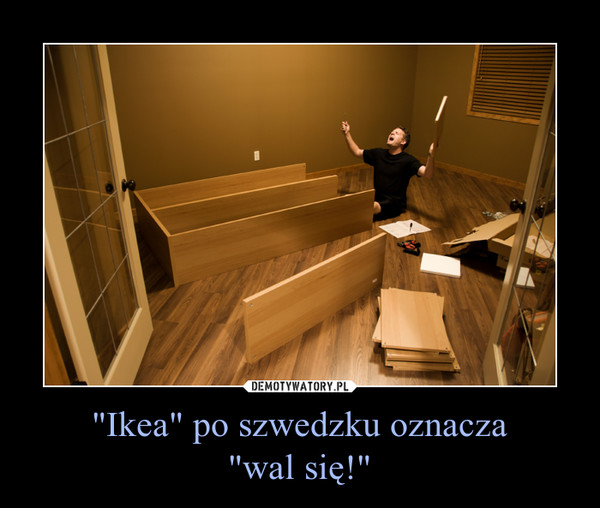 "Ikea" po szwedzku oznacza"wal się!" –  