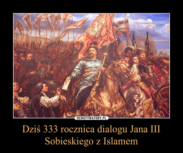 Dziś 333 rocznica dialogu Jana III Sobieskiego z Islamem