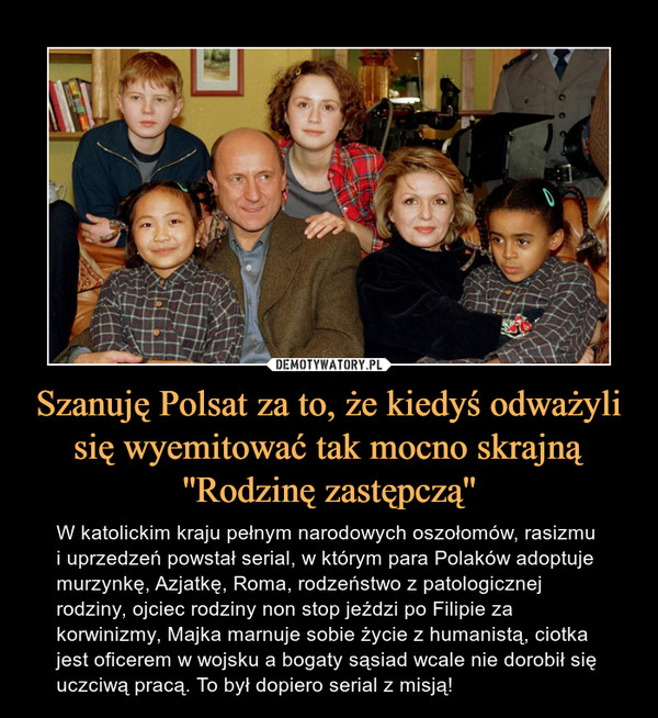 Szanuję Polsat za to, że kiedyś odważyli się wyemitować tak mocno skrajną ''Rodzinę zastępczą''