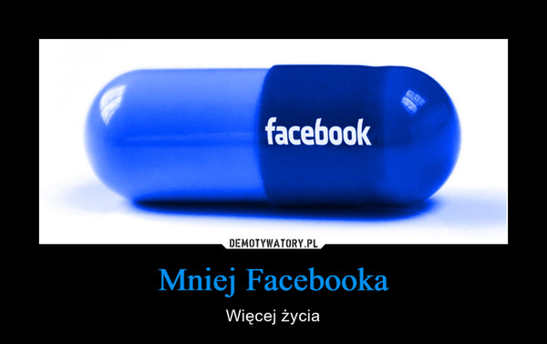 Mniej Facebooka – Więcej życia 
