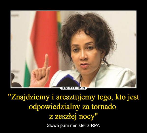 "Znajdziemy i aresztujemy tego, kto jest odpowiedzialny za tornado z zeszłej nocy" – Słowa pani minister z RPA 
