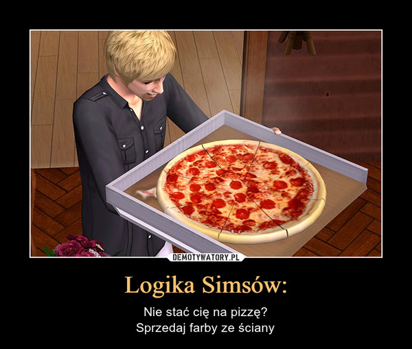 Logika Simsów: – Nie stać cię na pizzę?Sprzedaj farby ze ściany 