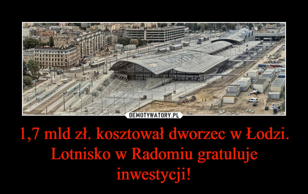 1,7 mld zł. kosztował dworzec w Łodzi. Lotnisko w Radomiu gratuluje inwestycji! –  