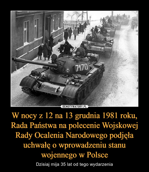 W nocy z 12 na 13 grudnia 1981 roku, Rada Państwa na polecenie Wojskowej Rady Ocalenia Narodowego podjęła uchwałę o wprowadzeniu stanu wojennego w Polsce – Dzisiaj mija 35 lat od tego wydarzenia 