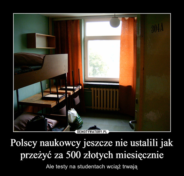 Polscy naukowcy jeszcze nie ustalili jak przeżyć za 500 złotych miesięcznie – Ale testy na studentach wciąż trwają 
