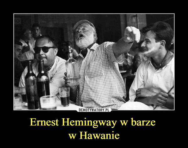Ernest Hemingway w barze w Hawanie –  