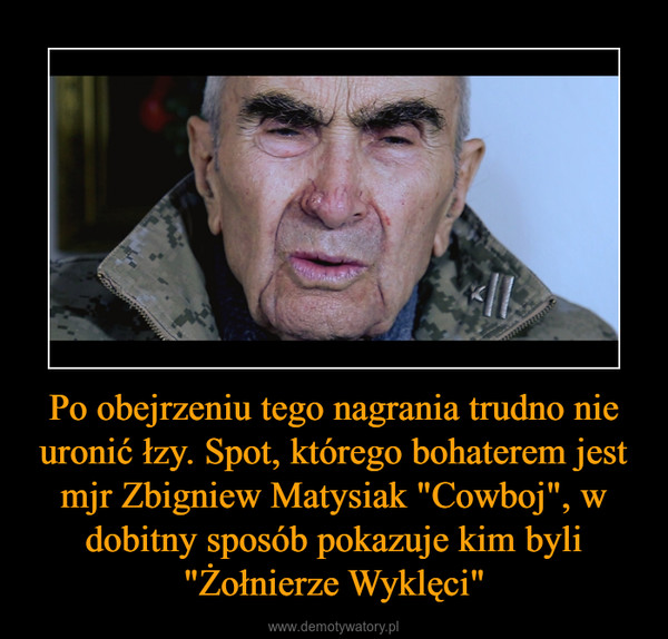 Po obejrzeniu tego nagrania trudno nie uronić łzy. Spot, którego bohaterem jest mjr Zbigniew Matysiak "Cowboj", w dobitny sposób pokazuje kim byli "Żołnierze Wyklęci" –  