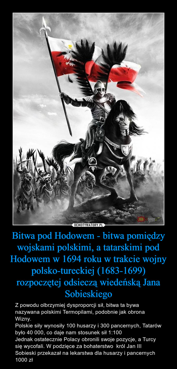 Bitwa pod Hodowem - bitwa pomiędzy wojskami polskimi, a tatarskimi pod Hodowem w 1694 roku w trakcie wojny polsko-tureckiej (1683-1699) rozpoczętej odsieczą wiedeńską Jana Sobieskiego