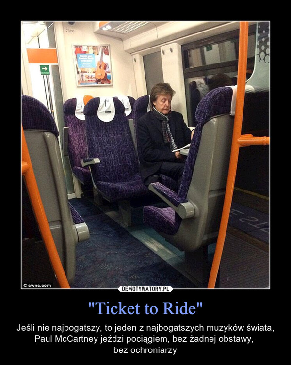 "Ticket to Ride" – Jeśli nie najbogatszy, to jeden z najbogatszych muzyków świata, Paul McCartney jeździ pociągiem, bez żadnej obstawy, bez ochroniarzy 
