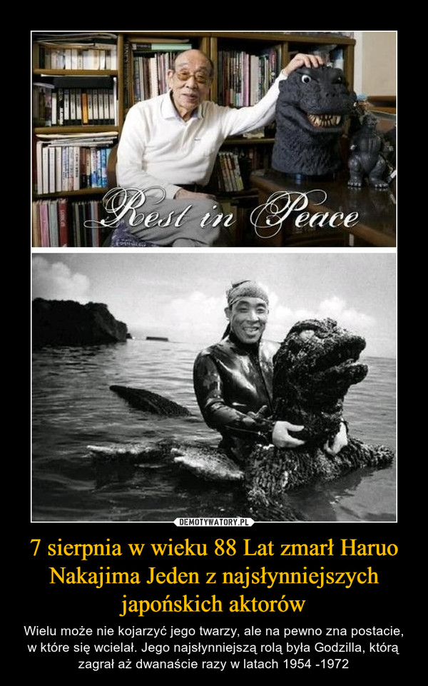 7 sierpnia w wieku 88 Lat zmarł Haruo Nakajima Jeden z najsłynniejszych japońskich aktorów