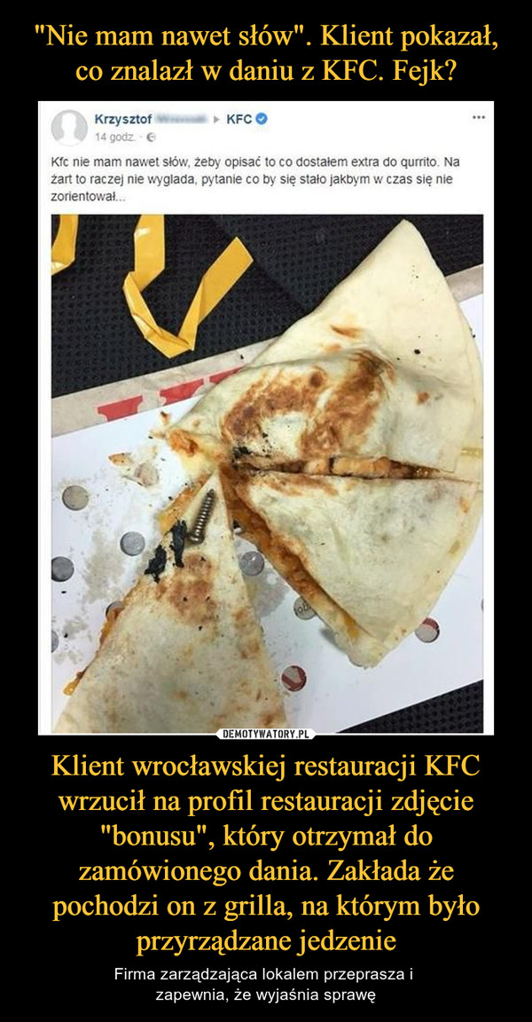 "Nie mam nawet słów". Klient pokazał, co znalazł w daniu z KFC. Fejk? Klient wrocławskiej restauracji KFC wrzucił na profil restauracji zdjęcie "bonusu", który otrzymał do zamówionego dania. Zakłada że pochodzi on z grilla, na którym było przyrządzane jedzenie