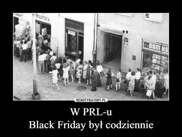 W PRL-uBlack Friday był codziennie –  